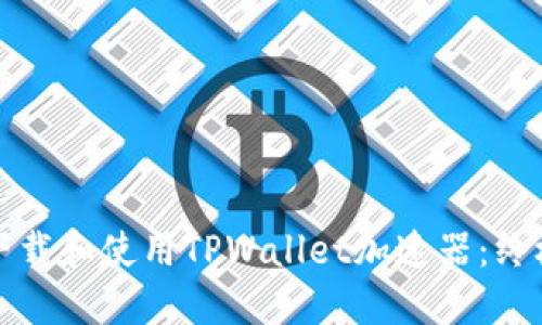如何下载和使用TPWallet加速器：终极指南