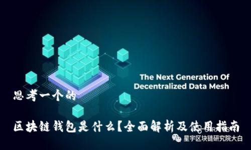 思考一个的

区块链钱包是什么？全面解析及使用指南