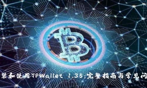 如何安装和使用TPWallet 1.35：完整指南与常见问题解答