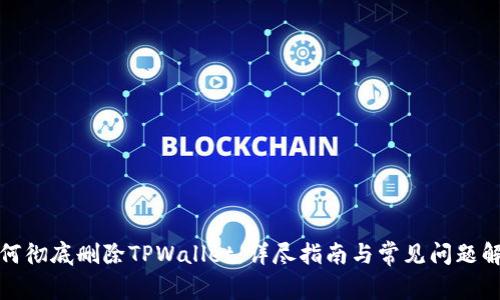 如何彻底删除TPWallet：详尽指南与常见问题解答