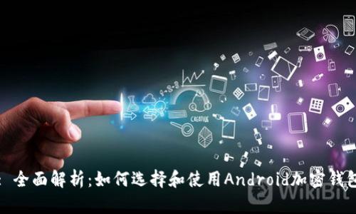 : 全面解析：如何选择和使用Android加密钱包
