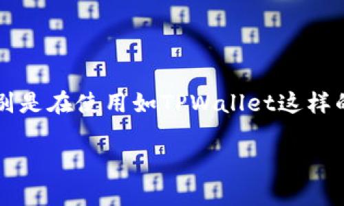 在加密货币交易及去中心化金融（DeFi）应用中，滑点（Slippage）是一个常见的术语，特别是在使用如TPWallet这样的数字钱包进行交易时。下面我们将深入探讨滑点的定义、原因、影响以及如何管理滑点。

### TPWallet中的滑点：定义、影响与管理方式