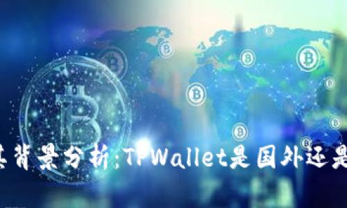 TPWallet简介及其背景分析：TPWallet是国外还是国内的数字钱包？