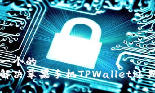 思考一个的  
如何解决苹果手机TPWallet过期问题