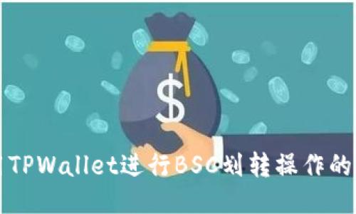 如何使用TPWallet进行BSC划转操作的详细指南