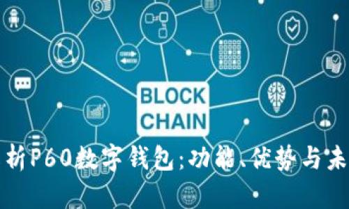 全面解析P60数字钱包：功能、优势与未来发展