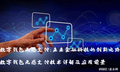 数字钱包无感支付：未来金融科技的创新之路

数字钱包无感支付技术详解及应用前景