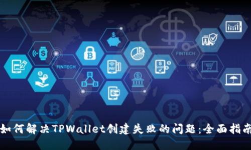 如何解决TPWallet创建失败的问题：全面指南
