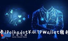 如何将波卡（Polkadot）从TPWallet转移到交易所