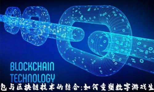 
游戏钱包与区块链技术的结合：如何重塑数字游戏生态系统