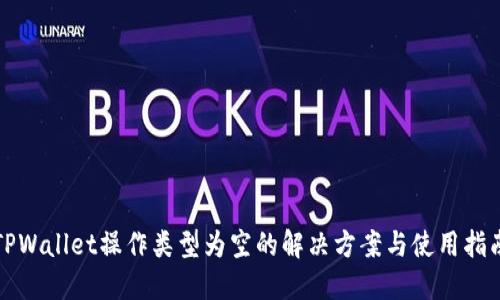 TPWallet操作类型为空的解决方案与使用指南