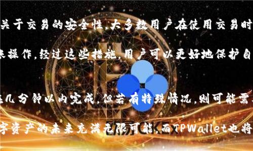 转到TPWallet需要多久才能到账

TPWallet, 转账时间, 数字资产, 加密货币/guanjianci

在当今数字金融时代，加密货币的应用逐渐深入人心。在众多加密货币钱包中，TPWallet凭借其用户友好的界面和强大的功能，受到了大量用户的青睐。许多用户会在使用TPWallet进行转账时，关心到账时间的问题。本文将深入探讨转到TPWallet所需的到账时间以及多种影响因素，并且围绕该主题提出相关问题加以解答。

到账时间的基本因素
首先，转账到账时间会受到多个因素的影响。首先是区块链的确认时间。每一笔加密货币交易都需要在区块链上进行确认，确认次数越多，到账时间就越长。不同的加密货币有不同的区块生成时间。例如，比特币的区块生成时间约为10分钟，而以太坊的区块生成时间则在几秒至几分钟之间。

其次，矿工费用也是一个重要因素。在进行转账时，用户可以选择支付不同金额的矿工费用。矿工费用越高，处理交易的优先级就会越高，到账时间自然也会更快。反之，若选择较低的矿工费用，交易可能会被延迟，导致到账时间变长。

再者，网络拥堵情况也会影响到账时间。特别是在市场波动较大或有重大新闻事件时，网络上的交易数量可能会暴增，这导致转账确认时间延长。在这种情况下，用户应该耐心等待，或考虑提高矿工费用来加速交易。

不同资产的到账时间
在TPWallet中，用户可以进行多种数字资产的转账，如ETH、USDT、BTC等。其中，不同的资产在区块链上的确认时间各不相同，因而到账时间也存在差异。

以BTC为例，由于其区块生成时间较长，通常情况下，从一个钱包到TPWallet的转账可能需要10至30分钟，而在网络繁忙时，可能会需要更长时间。相对而言，以太坊的处理时间要快得多，大多数情况下，在几分钟之内就可以到账。

如果转账的是稳定币，如USDT，由于其在以太坊区块链上的流动性，正常情况下转账时间大约在几分钟到十分钟之间， 但这也取决于网络状态和所支付的矿工费用。

常见问题解答

1. 如果我的交易一直未到账，我该怎么办？
在进行加密货币转账时，最重要的一点是要仔细查看转账记录。用户可以在TPWallet中查看交易状态，确认交易是否被确认。在大多数情况下，交易未到账可能是由于区块链网络的延迟或矿工费用过低造成的。

如果交易已经在区块链上得到确认但仍未到账，建议用户检查输入的地址是否正确。若地址错误，资金可能已经转到错误的钱包，这种情况下就很难追回。

此外，用户还可以在相应的区块浏览器中输入交易的哈希值，查看交易状态，这样可以更清楚地了解到交易的进展情况。在极少数情况下，可能由于技术问题导致转账延迟，那么联系TPWallet客服也是个不错的选择。

2. TPWallet是否支持快速转账功能？
TPWallet本身不提供“快速转账”这一功能，但用户可以通过增加矿工费用来加快转账速度。如果用户想要确保自己的交易可以更快地被处理，建议在转账时支付较高的矿工费用。

在转账界面上，TPWallet通常会建议一个默认的矿工费，用户可以根据自己的需求选择更高或更低的费用。此外，还可以尝试更改交易的本地设置，如手续费的优先级。这些方法可帮助用户在忙碌的网络环境中加快转账速度。

3. 在使用TPWallet转账时是否有最小转账金额的限制？
不同的加密货币有可能会设置最小转账金额。对于TPWallet而言，一般来说，没有过于严格的最小转账金额限制。但是，不同资产的提现最低限额可能会有所不同。用户在进行转账前，可以先查看相关的帮助文档或直接询问客服，以确认所用资产的具体要求。

此外，用户也应考虑矿工费用的问题。如果转账金额较小而矿工费用占比过大，这可能使转账变得不划算。因此，在转账前，了解这些信息是非常必要的。

4. TPWallet的转账是否安全？
TPWallet作为一个数字资产钱包，采取了一系列的安全措施来保护用户的资产。这包括多重签名、加密俩层保护以及用户入侵检测等措施。关于交易的安全性，大多数用户在使用交易时会选择经过验证的地址。

为了确保资金安全，用户可采取一些额外措施，如定期更改密码、启用2FA（双重身份验证），并且避免在公共网络环境下进行任何重要的转账操作。经过这些措施，用户可以更好地保护自己的数字资产安全。

总结
转账到TPWallet的到账时间受多种因素的影响，包括确认时间、矿工费用和网络状态。通常来说，如果所有条件都比较理想，到账时间能够在几分钟以内完成，但若有特殊情况，则可能需要更长的时间。了解这些基本因素，有助于用户合理安排资金转移和投资。

若用户遭遇到账延迟或其他问题，请结合本文提供的几个常见问题进行详细了解，并尝试相应的解决方案。随着区块链技术的不断发展，数字资产的未来充满无限可能，而TPWallet也将为用户提供越来越多便捷、安全的服务。