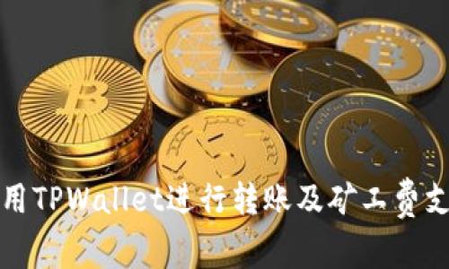 如何使用TPWallet进行转账及矿工费支付详解