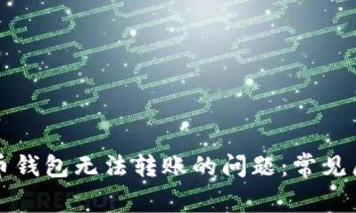 解决你数字货币钱包无法转账的问题：常见原因与解决方法