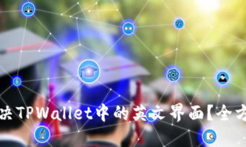 如何解决TPWallet中的英文界面？全方位指南