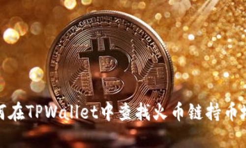 如何在TPWallet中查找火币链持币地址