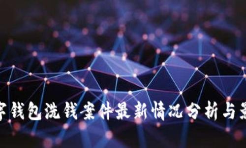数字钱包洗钱案件最新情况分析与影响