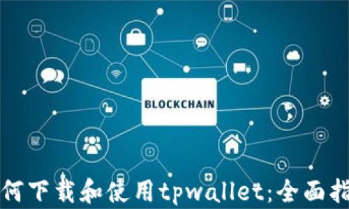 
如何下载和使用tpwallet：全面指南