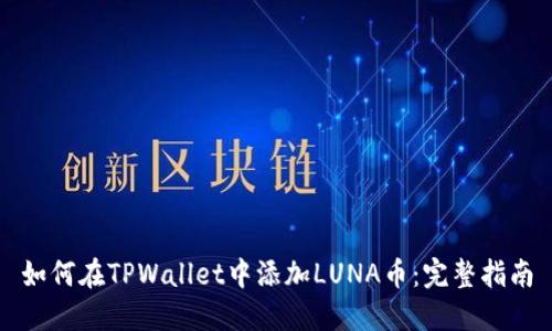 如何在TPWallet中添加LUNA币：完整指南