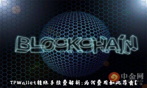   
TPWallet转账手续费解析：为何费用如此昂贵？