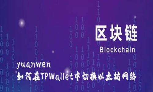 yuanwen
如何在TPWallet中切换以太坊网络
