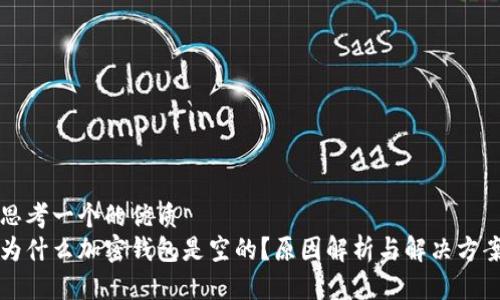 思考一个的优质  
为什么加密钱包是空的？原因解析与解决方案