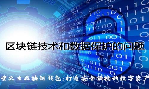 全面了解萤火虫区块链钱包：打造安全便捷的数字资产管理工具