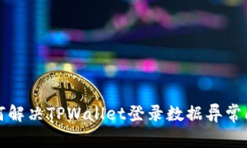 如何解决TPWallet登录数据异常问题