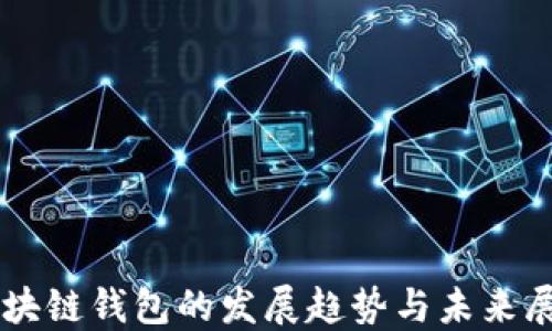 
区块链钱包的发展趋势与未来展望