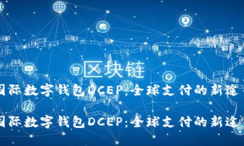 国际数字钱包DCEP：全球支付的新途径

国际数字钱包DCEP：全球支付的新途径