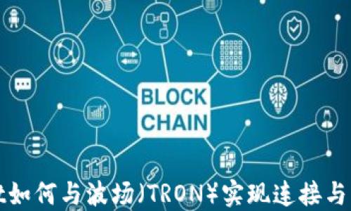
TPWallet如何与波场（TRON）实现连接与互操作性