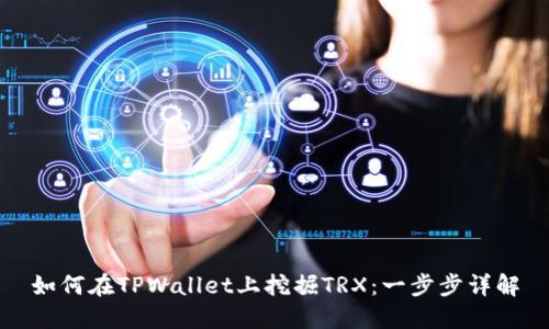 如何在TPWallet上挖掘TRX：一步步详解