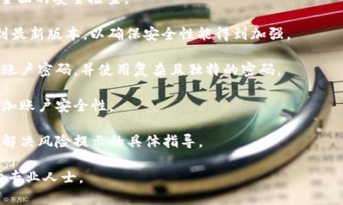 由于此问题涉及到具体的应用程序和网络安全，建议咨询专业的网络安全专家或直接联系相关平台的客服以获取准确的帮助和指导。对于解除TPWallet的风险提示，通常涉及到以下几个步骤：

1. **确认网络安全**：确保你的设备没有感染病毒或恶意软件，建议进行全面的安全检查。

2. **更新TPWallet**：检查TPWallet是否有更新版本，如果有，及时更新到最新版本，以确保安全性能得到加强。

3. **更改密码**：如果你怀疑账户安全受到威胁，考虑更改你的TPWallet账户密码，并使用复杂且独特的密码。

4. **启用双重认证**：如果TPWallet支持双重认证，建议开启此功能以增加账户安全性。

5. **访问官方渠道**：访问TPWallet的官方网站或者官方社交媒体，获取解决风险提示的具体指导。

如果你需要更详细的步骤和技巧，建议参考TPWallet的官方文档或求助于专业人士。