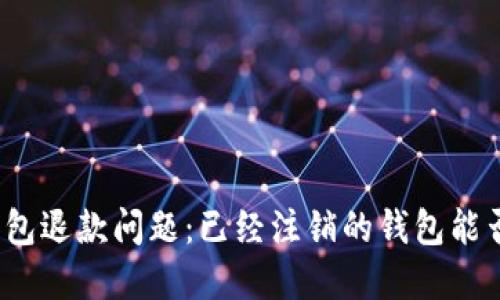 数字钱包退款问题：已经注销的钱包能否退款？
