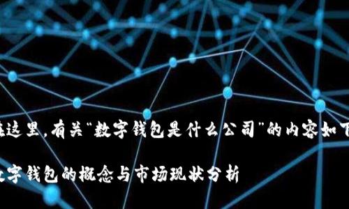 在这里，有关“数字钱包是什么公司”的内容如下：

数字钱包的概念与市场现状分析