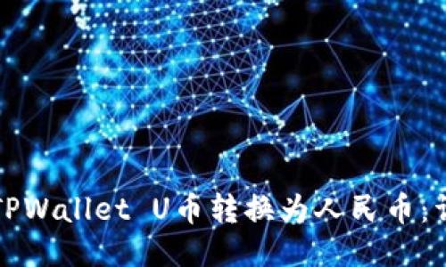 如何将TPWallet U币转换为人民币：详尽指南
