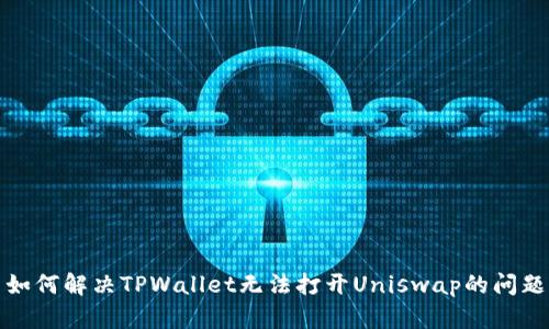 如何解决TPWallet无法打开Uniswap的问题