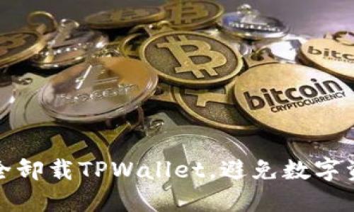 如何安全卸载TPWallet，避免数字资产损失
