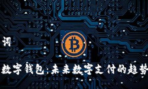 及关键词

马化腾数字钱包：未来数字支付的趋势与应用