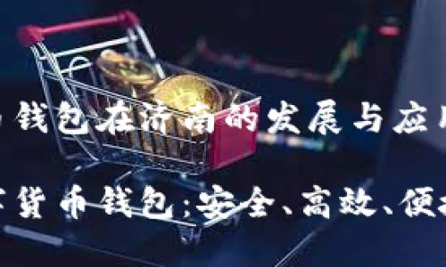 数字货币钱包在济南的发展与应用

济南数字货币钱包：安全、高效、便捷的选择