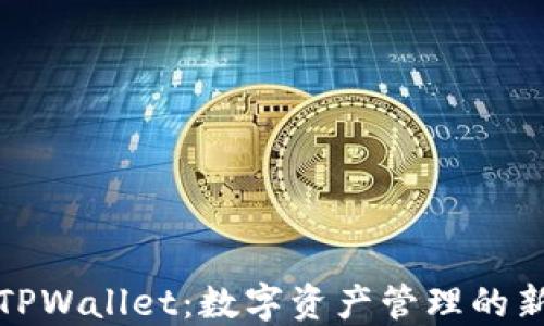 
华姐TPWallet：数字资产管理的新选择