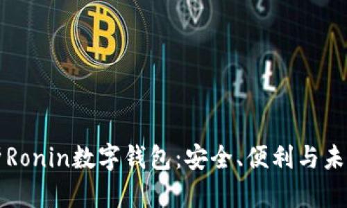 全面解析Ronin数字钱包：安全、便利与未来的展望