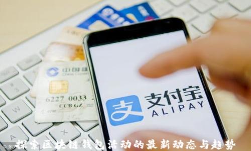 
探索区块链钱包活动的最新动态与趋势