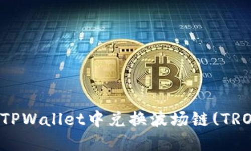 如何在TPWallet中兑换波场链(TRON)资产