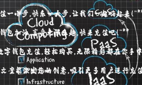 以下是一些简短有趣的数字钱包充值文案：

1. **“给你的钱包加点‘电’！充值，立刻享受更多优惠！”**
  
2. **“让每一分钱都‘闪亮’！为数字钱包充值，开启更多精彩！”**

3. **“钱包空空如也？快来充值，充满快乐与惊喜！”**

4. **“充值就是充能，让你的数字钱包动起来！”**

5. **“别让你的数字钱包孤单，快来充值，欢乐共享！”**

6. **“让你的数字钱包‘喝’点‘水’，充值就要这么简单！”**

7. **“装满你的虚拟钱包，开启无限可能，充值从现在开始！”**

8. **“充值一小步，快乐一大步，让我们一起嗨起来！”**

9. **“给钱包加油，享受无限乐趣，快来充值吧！”**

10. **“数字钱包充值，轻松购买，无限精彩都在你手中！”**

希望这些文案能激发您的创意，吸引更多用户进行充值！
