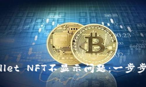 如何解决TP Wallet NFT不显示问题：一步步解析与解决方案