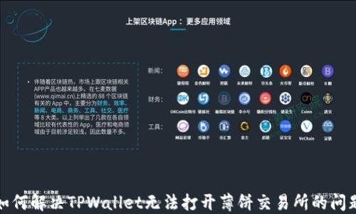 
如何解决TPWallet无法打开薄饼交易所的问题
