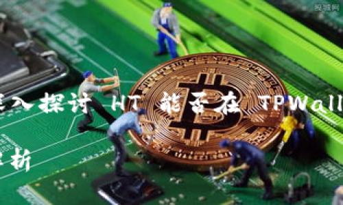 为了满足  的需求和结构化内容，让我们从以下几个部分深入探讨 HT 能否在 TPWallet 中质押。首先，我会提供一个适合  的，以及相关关键词。

HT 如何在 TPWallet 中进行质押？详细指南与常见问题解析