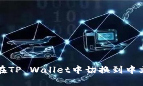 如何在TP Wallet中切换到中文界面