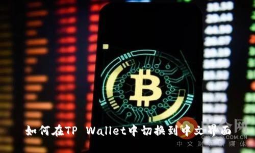 如何在TP Wallet中切换到中文界面